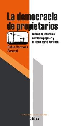 La democracia de propietarios: Fondos de inversión, rentismo popular y la lucha por la vivienda (Útiles, Band 28)