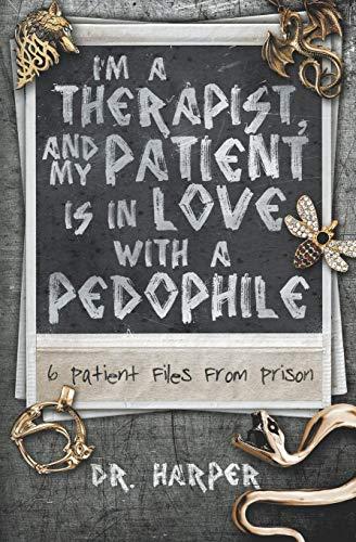 I'm a Therapist, and My Patient is In Love with a Pedophile: 6 Patient Files From Prison (Dr. Harper Therapy, Band 2)