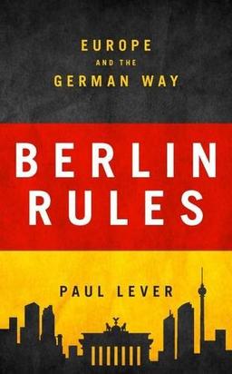 Berlin Rules: Europe and the German Way