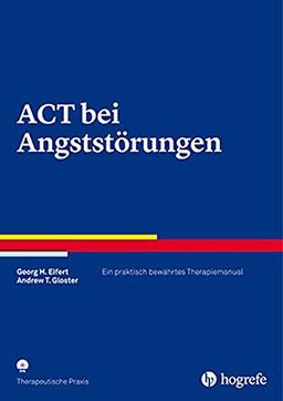 ACT bei Angststörungen: Ein praktisch bewährtes Therapiemanual (Therapeutische Praxis)