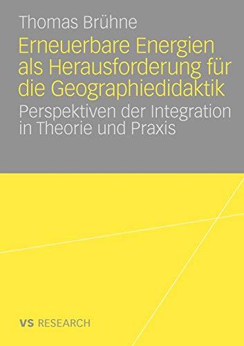 Erneuerbare Energien Als Herausforderung Für Die Geographiedidaktik: Perspektiven der Integration in Theorie und Praxis (German Edition)