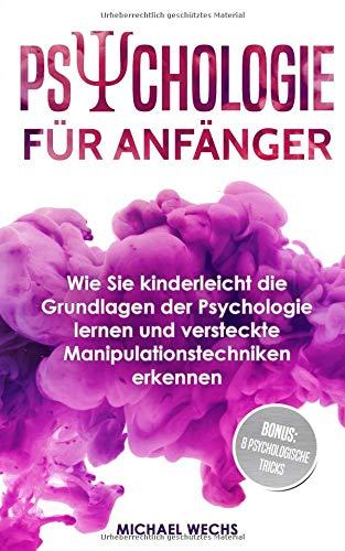 Psychologie für Anfänger: Wie Sie kinderleicht die Grundlagen der Psychologie lernen und versteckte Manipulationstechniken erkennen!