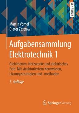 Aufgabensammlung Elektrotechnik 1: Gleichstrom, Netzwerke und elektrisches Feld. Mit strukturiertem Kernwissen, Lösungsstrategien und -methoden