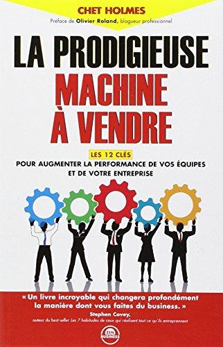 La prodigieuse machine à vendre : les 12 clés pour augmenter la performance de vos équipes et de votre entreprise