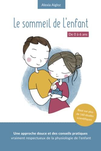 Le sommeil de l'enfant de 0 à 6 ans: Une approche douce et des conseils pratiques vraiment respectueux de la physiologie de l'enfant