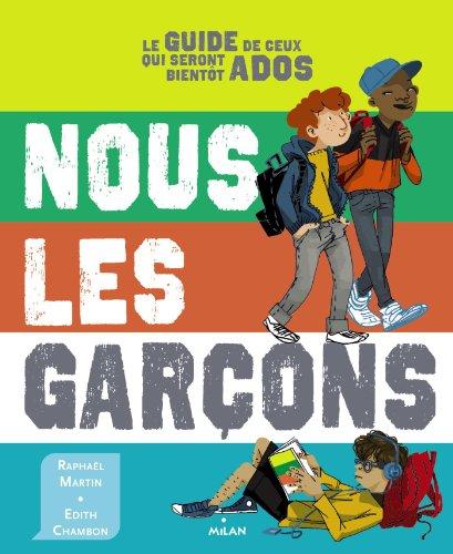 Nous les garçons : le guide de ceux qui seront bientôt ados