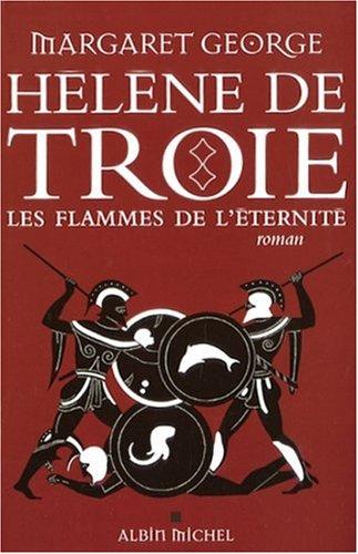 Hélène de Troie. Vol. 2. Les flammes de l'éternité