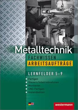 Metalltechnik Lernfelder Fachstufe: Metalltechnik Fachwissen Arbeitsaufträge: Lernfelder 5-9: 2. Auflage, 2010 (Industriemechanik Fachwissen)