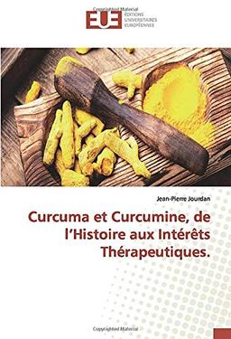 Curcuma et Curcumine, de l’Histoire aux Intérêts Thérapeutiques.