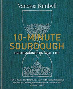 10-Minute Sourdough: Breadmaking for Real Life