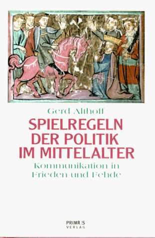 Spielregeln der Politik im Mittelalter. Kommunikation in Friede und Fehde