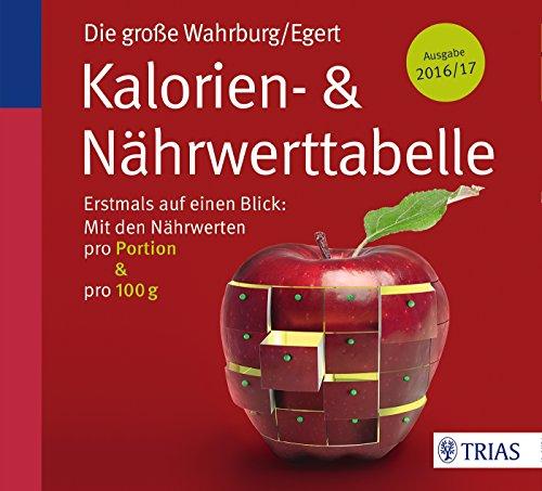 Die große Wahrburg/Egert Kalorien-&-Nährwerttabelle: Erstmals auf einen Blick: Mit den Nährwerten pro Portion & pro 100 g