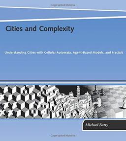 Cities and Complexity: Understanding Cities with Cellular Automata, Agent-Based Models, and Fractals (Mit Press)