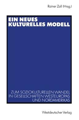 Ein Neues Kulturelles Modell: Zum Soziokulturellen Wandel in Gesellschaften Westeuropas und Nordamerikas (German Edition)