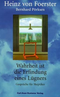 Wahrheit ist die Erfindung eines Lügners. Gespräche für Skeptiker