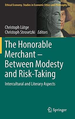 The Honorable Merchant – Between Modesty and Risk-Taking: Intercultural and Literary Aspects (Ethical Economy, Band 56)