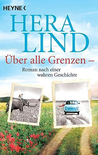 Über alle Grenzen: Roman nach einer wahren Geschichte