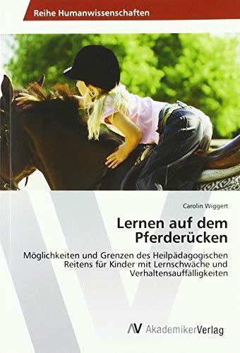 Lernen auf dem Pferderücken: Möglichkeiten und Grenzen des Heilpädagogischen Reitens für Kinder mit Lernschwäche und Verhaltensauffälligkeiten