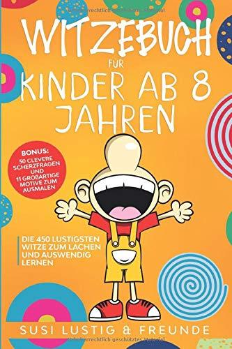 Witzebuch für Kinder ab 8 Jahren: Die 450 lustigsten Witze zum lachen und auswendig lernen. Tolles Geschenk für Mädchen und Jungen inkl. Bonus: 50 ... und 11 großartige Motive zum ausmalen.