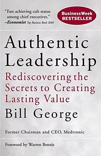 Authentic Leadership: Rediscovering the Secrets to Creating Lasting Value (J-B Warren Bennis Series)