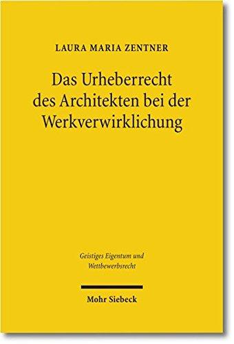 Das Urheberrecht des Architekten bei der Werkverwirklichung (Geistiges Eigentum und Wettbewerbsrecht)