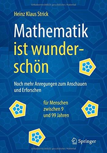 Mathematik ist wunderschön: Noch mehr Anregungen zum Anschauen und Erforschen für Menschen zwischen 9 und 99 Jahren