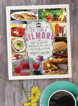 Eat Like A Gilmore: Das inoffizielle Kochbuch für Fans der Gilmore Girls