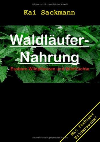 Waldläufer-Nahrung: Essbare Wildpflanzen und Wildfrüchte