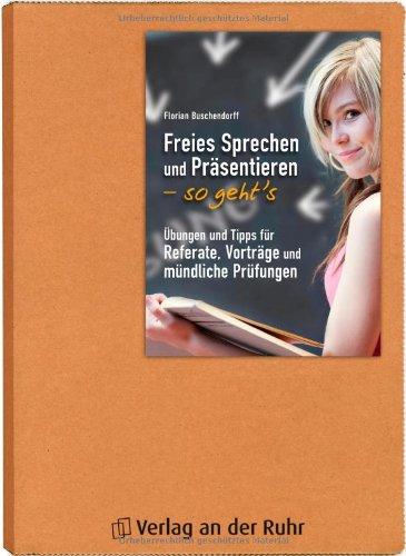 Freies Sprechen und Präsentieren - so geht's: Übungen und Tipps für Referate, Vorträge und mündliche Prüfungen