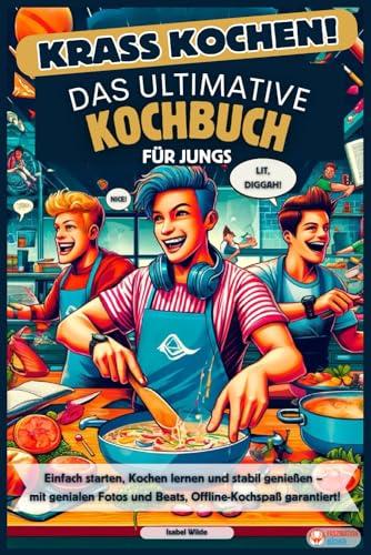 Krass Kochen! Das ultimative Kochbuch für Jungs: Einfache Rezepte, Kochen lernen und stabil genießen – mit genialen Fotos und Beats, Offline-Kochspaß garantiert!