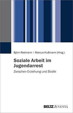 Soziale Arbeit im Jugendarrest: Zwischen Erziehung und Strafe