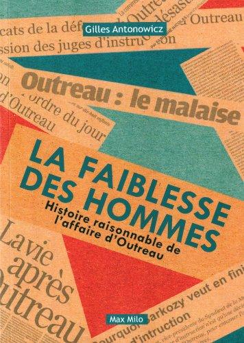 La faiblesse des hommes : histoire raisonnable de l'affaire d'Outreau