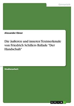 Die äußeren und inneren Textmerkmale von Friedrich Schillers Ballade "Der Handschuh"