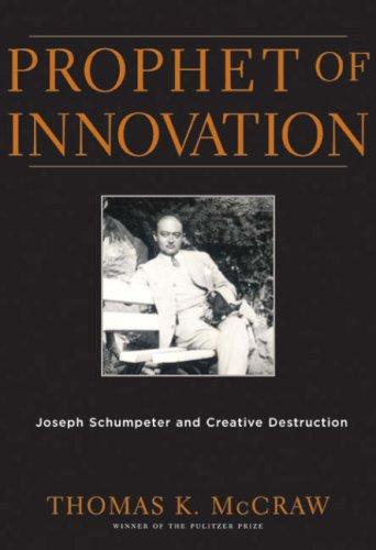 Prophet of Innovation: Joseph Schumpeter and Creative Destruction