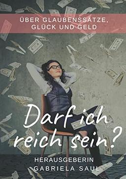 Darf ich reich sein?: Über Glaubenssätze, Glück und Geld