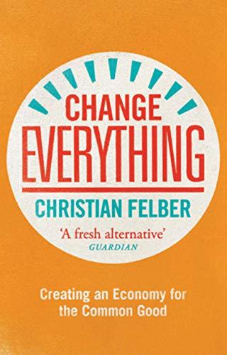 Change Everything: Creating an Economy for the Common Good