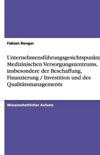 Unternehmensführungsgesichtspunkte des Medizinischen Versorgungszentrums, insbesondere der Beschaffung,  Finanzierung / Investition und des Qualitätsmanagements