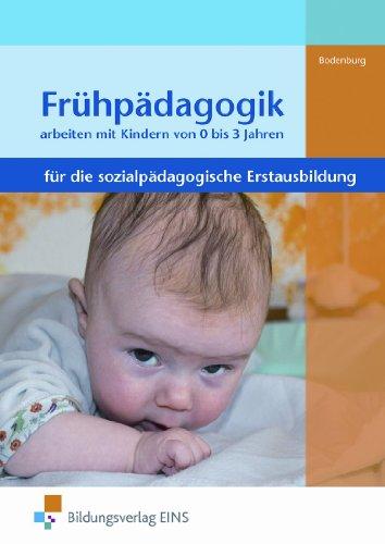 Frühpädagogik - arbeiten mit Kindern von 0 bis 3 Jahren für die sozialpädagogische Erstausbildung. Lehr-/Fachbuch