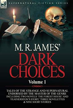 M. R. James' Dark Choices: Volume 1-A Selection of Fine Tales of the Strange and Supernatural Endorsed by the Master of the Genre; Including Two