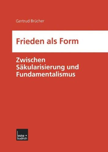 Frieden als Form. Zwischen Säkularisierung und Fundamentalismus