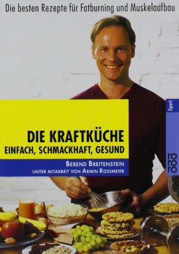 Die Kraftküche: Einfach, schmackhaft, gesund. Die besten Rezepte für Fatburning und  Muskelaufbau: Einfach, schmackhaft, gesund. Die besten Rezepte für Fatburning und Muskelaufbau. (Sport)