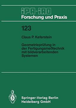 Geometrieprüfung in der Fertigungsmeßtechnik mit bildverarbeitenden Systemen (IPA-IAO - Forschung und Praxis, 123, Band 123)