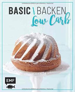 Basic Backen - Low Carb: Grundlagen & Rezepte für Kuchen, Torten und Desserts mit wenig Zucker und Kohlenhydraten