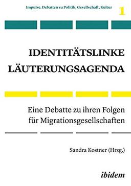 Identitätslinke Läuterungsagenda: Eine Debatte zu ihren Folgen für Migrationsgesellschaften (Impulse. Debatten zu Politik, Gesellschaft, Kultur)