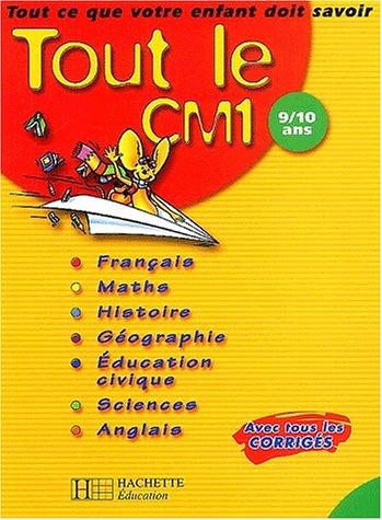 Tout le CM1 9-10 ans : tout ce que votre enfant doit savoir : français, mathématiques, histoire, géographie, éducation civique, sciences, anglais