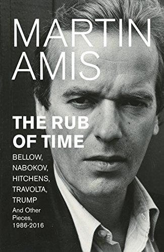 The Rub of Time: Bellow, Nabokov, Hitchens, Travolta, Trump. Essays and Reportage, 1994-2016