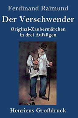 Der Verschwender (Großdruck): Original-Zaubermärchen in drei Aufzügen