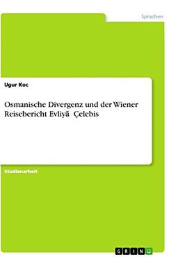 Osmanische Divergenz und der Wiener Reisebericht Evliy¿¿ Çelebis