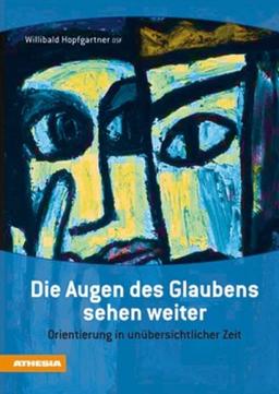 Die Augen des Glaubens sehen weiter: Orientierung in unübersichtlicher Zeit