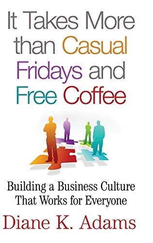 It Takes More Than Casual Fridays and Free Coffee: Building a Business Culture That Works for Everyone